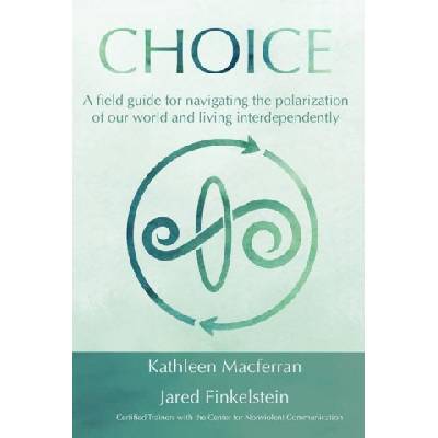 Choice: A field guide for navigating the polarization of our world and living interdependently