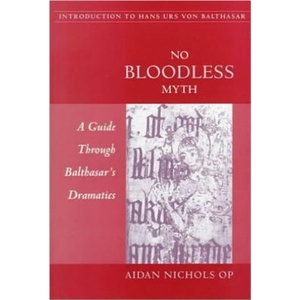 No Bloodless Myth: A Guide Through Balthasar's Dramatics | Aidan Nichols (ISBN: 9780813209814)