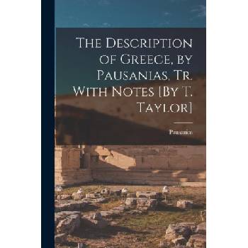The Description of Greece, by Pausanias, Tr. With Notes [By T. Taylor] | Pausanias