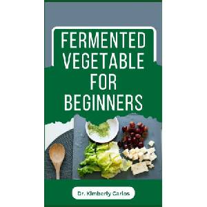 FERMENTED VEGETABLE FOR BEGINNERS | KIMBERLY CARLOS (2023)