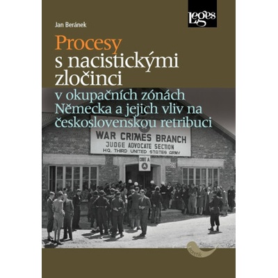 Procesy s nacistickými zločinci v okupačních zónách Německa a jejich vliv na československou retribuci - Beránek Jan