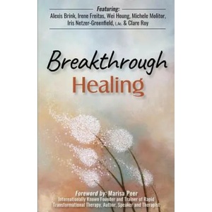 Breakthrough Healing: Insights and wisdom into the power of alternative medicine | Irene Freitas, Iris Netzer-Greenfield L Ac, Marisa Peer (ISBN: 9780997965469)