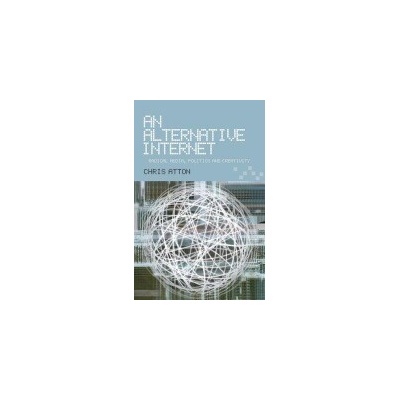 Alternative Internet - Atton, Chris (Reader in Journalism, Napier University, Edinburgh)