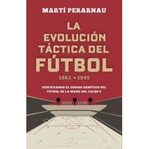 LA EVOLUCION TACTICA DEL FUTBOL 1863 1945 | PERARNAU, MARTI (ISBN: 9788494418358)