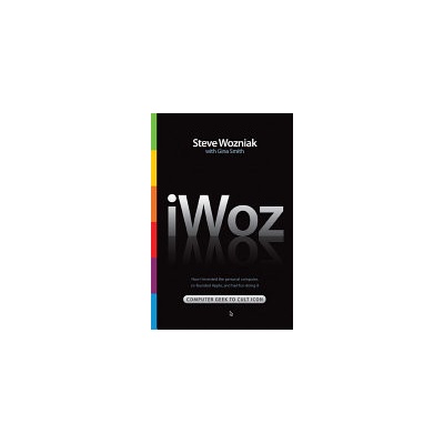 iWoz: Computer Geek to Cult Icon: How I Invented the Personal Computer, Co-Founded Apple, and Had Fun Doing It Wozniak Steve