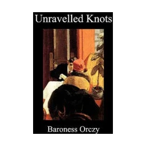 Unravelled Knots (Paperback) | Baroness Emma Orczy (ISBN: 9781849027632)