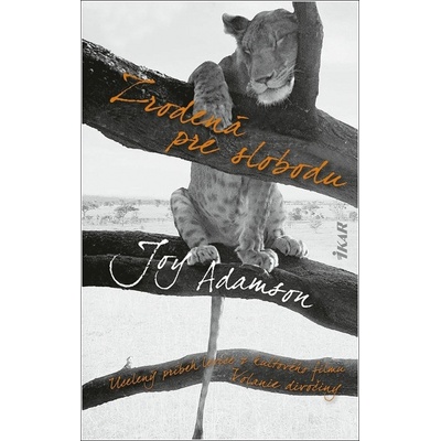 Zrodená pre slobodu: Príbeh levice Elsy a jej mláďat - Joy Adamson