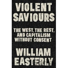 Violent Saviours - William Easterly