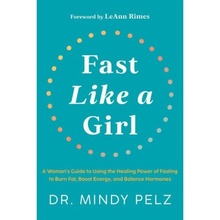 Fast Like a Girl, A WomanÂ’s Guide to Using the Healing Power of Fasting to Burn Fat, Boost Energy, and Balance Hormones Hay House Inc