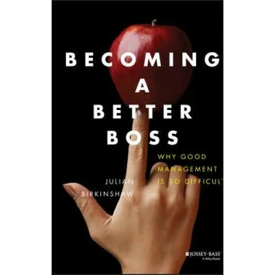 Becoming a Better Boss - Why Good Management is So Difficult | Julian M Birkinshaw