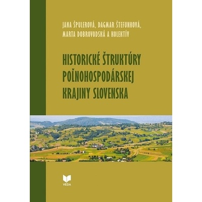 Historické štruktúry poľnohospodárskej krajiny Slovenska Jana Špulerová; Dagmar Štefunková; Marta Dobrovodská
