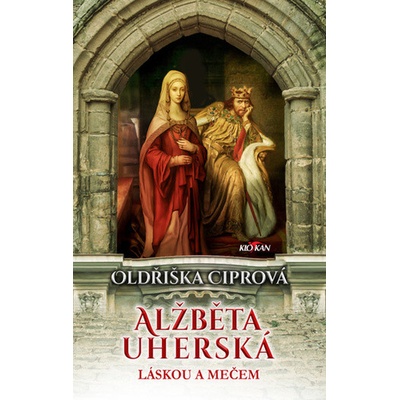 Alžběta Uherská - Láskou a mečem - Oldřiška Ciprová