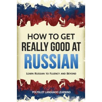 How to Get Really Good at Russian | Language Learning Polyglot
