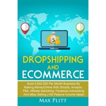 Dropshipping and Ecommerce: Build a $20, 000 Per Month Business by Making Money Online with Shopify, Amazon Fba, Affiliate Marketing, Facebook Adve