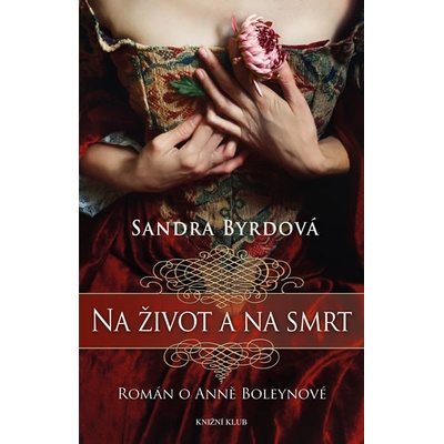Na život a na smrt - román o Anně Boleynové - Sandra Byrdová