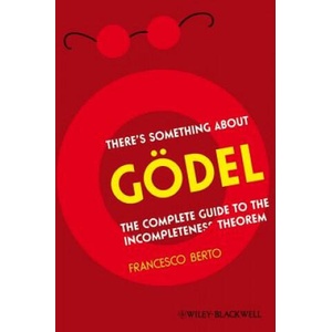 There's Something About Godel - A Complete Guide to the Incompleteness Theorem | Francesco Berto (2009)