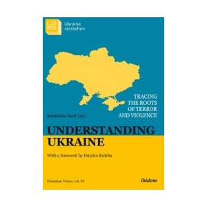 Understanding Ukraine | Marieluise Beck, Serhii Plokhii, Timothy Snyder, Anna Veronika Wendland, Anne Applebaum, Eduard Klein, Gelinada Grinchenko, Gerhard Simon, Irina Scherbakowa, Jan Claas Behrend (ISBN: 9783838217734)