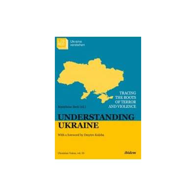 Understanding Ukraine | Marieluise Beck, Serhii Plokhii, Timothy Snyder, Anna Veronika Wendland, Anne Applebaum, Eduard Klein, Gelinada Grinchenko, Gerhard Simon, Irina Scherbakowa, Jan Claas Behrend