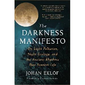 The Darkness Manifesto: On Light Pollution, Night Ecology, and the Ancient Rhythms That Sustain Life | Elizabeth Denoma (ISBN: 9781668000908)