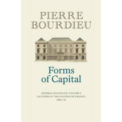 Forms of Capital - General Sociology, Volume 3 | Pierre Bourdieu