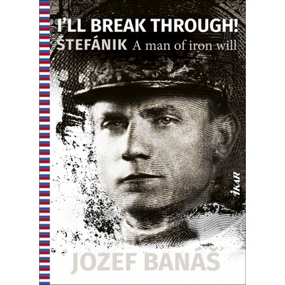 I Will Fight Through! Štefánik, A Man Of Iron Will - Jozef Banáš