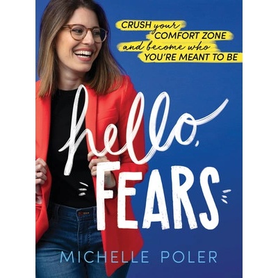 Hello, Fears: Crush Your Comfort Zone and Become Who You're Meant to Be Poler Michelle – Hledejceny.cz