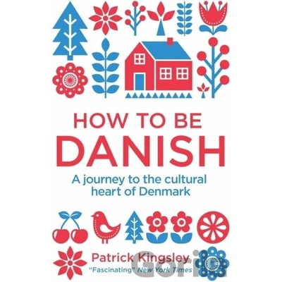 How to be Danish: A Journey to the Cultural H- Patrick Kingsley