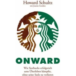 Onward - Wie Starbucks erfolgreich ums UEberleben kampfte, ohne seine Seele zu verlieren | Howard Schultz, Joanne Gordon, Marlies Ferber, Kirsten Arend-Wagener (2013)