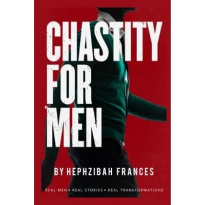 Independently Published Chastity For Men: Real Men. . . Real Stories. . . Real Transformations. . . | Hephzibah Frances