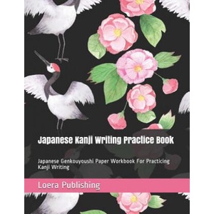 Japanese Kanji Writing Practice Book: Japanese Genkouyoushi Paper Workbook for Practicing Kanji Writing | Loera Publishing LLC (ISBN: 9781799259947)