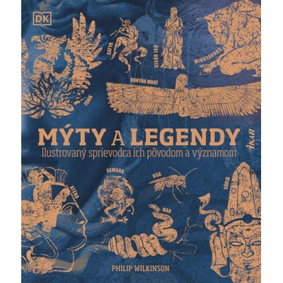 Mýty a legendy: Ilustrovaný sprievodca ich pôvodom a významom - Philip Wilkinson