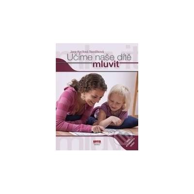 Učíme naše dítě mluvit - Jana Kycltová Bezděková