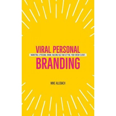 Viral Personal Branding: Marketing a Personal Brand, Building Buzz and Getting Your Dream Clients