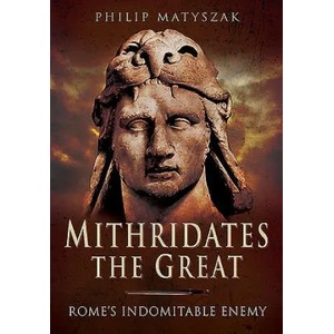 Mithridates the Great: Rome's Indomitable Enemy | Philip Matyszak (ISBN: 9781473828902)