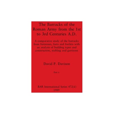 The Barracks of the Roman Army from the 1st to 3rd Centuries A. D. , Part ii | David P. Davison