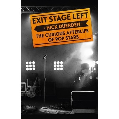 Exit Stage Left: The Curious Afterlife of Pop Stars Duerden Nick