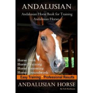 Andalusian, Andalusian Horse Book for Training Andalusians, Horse Book, Horse, Training, Horse Grooming, Horse Groundwork, Easy Training *Professional | Colt Hoofmane (ISBN: 9781661933371)
