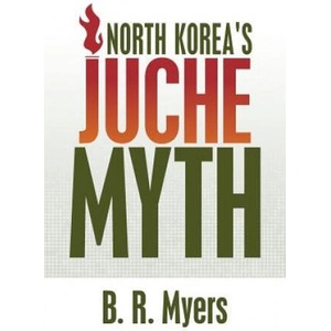 North Korea's Juche Myth | B R Myers (ISBN: 9781508799931)