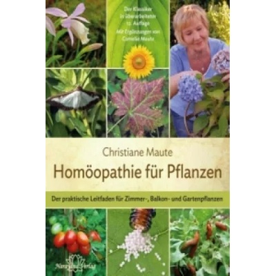 Homöopathie für Pflanzen - Der Klassiker in der 15. Auflage | Christiane Maute, Cornelia Maute