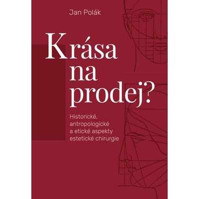 Krása na prodej? - Historické, antropologické a etické aspekty estetické chirurgie - Polák Jan