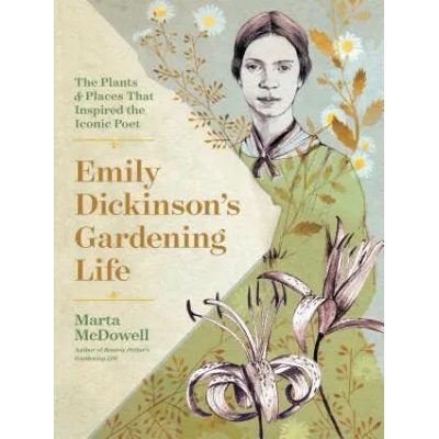 Emily Dickinson's Gardening Life: The Plants and Places That Inspired the Iconic Poet | Marta Mcdowell