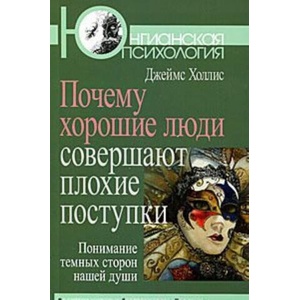 Почему хорошие люди совершают плохие поступки. Понимание темных сторон нашей души (2017)