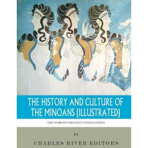 The World's Greatest Civilizations: The History and Culture of the Minoans (Illustrated) | Charles River Editors (ISBN: 9781542752176)