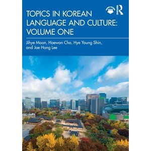 Topics in Korean Language and Culture: Volume One | Jihye Moon, Haewon Cho, Hye Young Shin, Jae Hong Lee (ISBN: 9781032504391)
