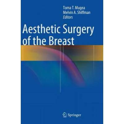 Aesthetic Surgery of the Breast | Toma T. Mugea, Melvin A. Shiffman
