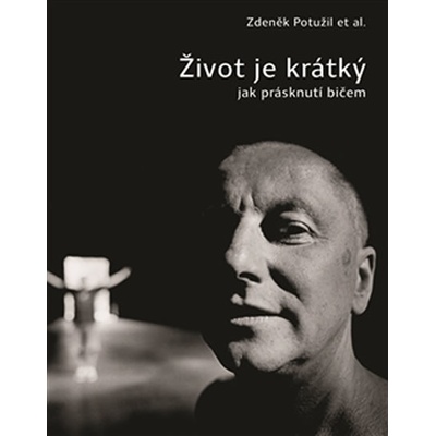 Život je krátký jak prásknutí bičem - Zdeněk Potužil
