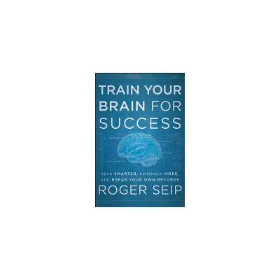 Train Your Brain For Success - R. Seip