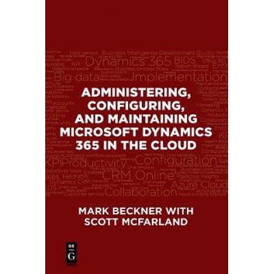 Administering, Configuring, and Maintaining Microsoft Dynamics 365 in the Cloud | Mark Beckner, Scott McFarland