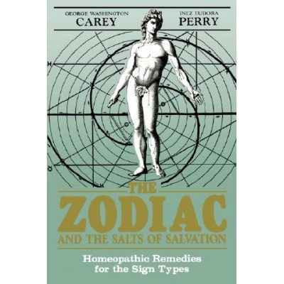 The Zodiac and the Salts of Salvation: Homeopathic Remedies for the Sign Types | George Washington Carey, George Washington, Inez Eudora Perry