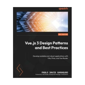 Vue. js 3 Design Patterns and Best Practices: Develop scalable and robust applications with Vite, Pinia, and Vue Router | Pablo David Garaguso, Olaf Zander (ISBN: 9781803238074)